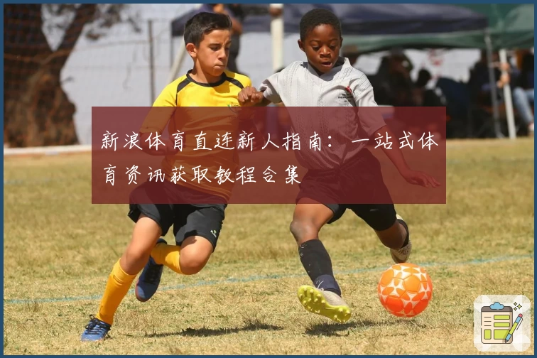 新浪体育直连新人指南:一站式体育资讯获取教程合集