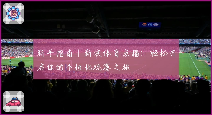 新手指南丨新浪体育点播:轻松开启你的个性化观赛之旅