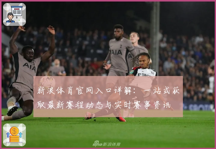 新浪体育官网入口详解：一站式获取最新赛程动态与实时赛事资讯