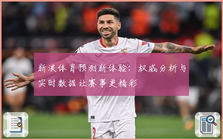 新浪体育预测新体验：权威分析与实时数据让赛事更精彩